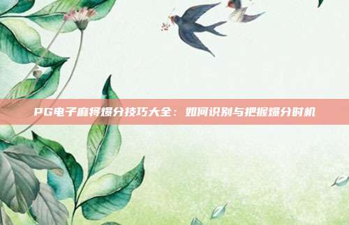 PG电子麻将爆分技巧大全：如何识别与把握爆分时机