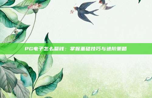 PG电子怎么赢钱：掌握基础技巧与进阶策略
