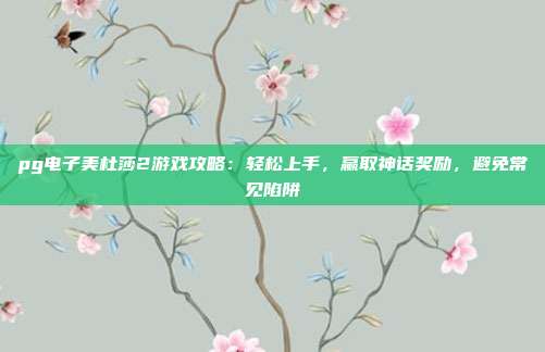 pg电子美杜莎2游戏攻略:轻松上手,赢取神话奖励,避免常见陷阱