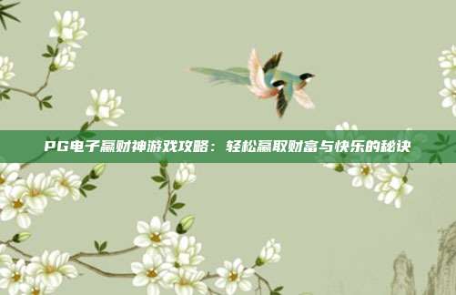 PG电子赢财神游戏攻略:轻松赢取财富与快乐的秘诀
