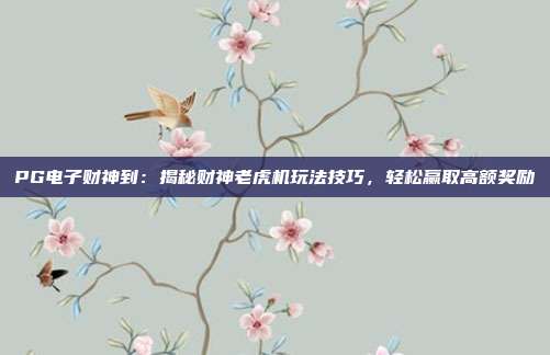 PG电子财神到:揭秘财神老虎机玩法技巧,轻松赢取高额奖励
