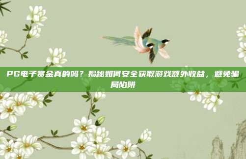 PG电子赏金真的吗？揭秘如何安全获取游戏额外收益，避免骗局陷阱