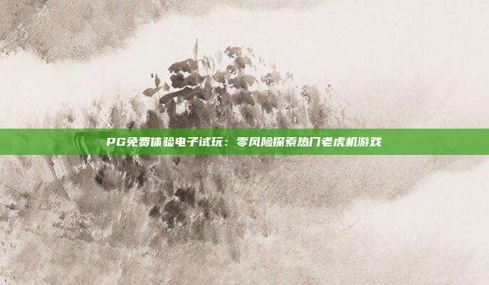 PG免费体验电子试玩:零风险探索热门老虎机游戏