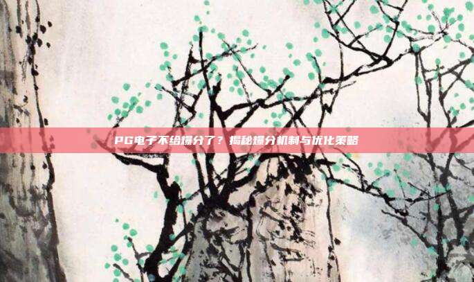 PG电子不给爆分了?揭秘爆分机制与优化策略