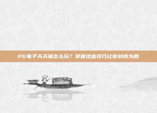 PG电子天天输怎么玩？掌握这些技巧让你转败为胜