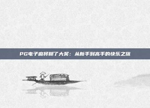 PG电子麻将糊了大奖:从新手到高手的快乐之旅