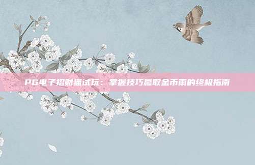 PG电子招财猫试玩：掌握技巧赢取金币雨的终极指南