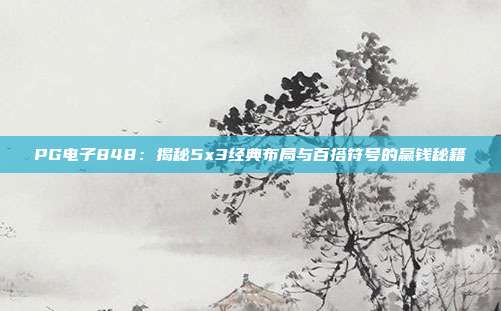 PG电子848:揭秘5x3经典布局与百搭符号的赢钱秘籍