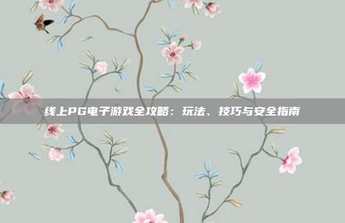 线上PG电子游戏全攻略:玩法、技巧与安全指南