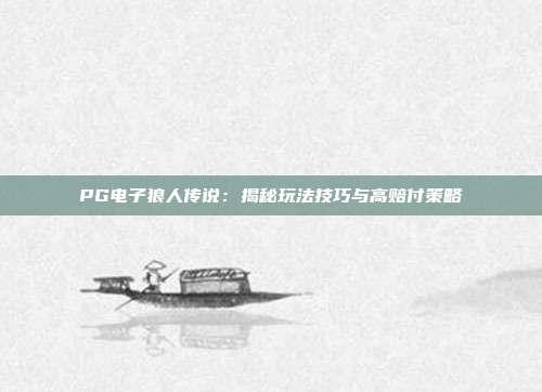 PG电子狼人传说:揭秘玩法技巧与高赔付策略
