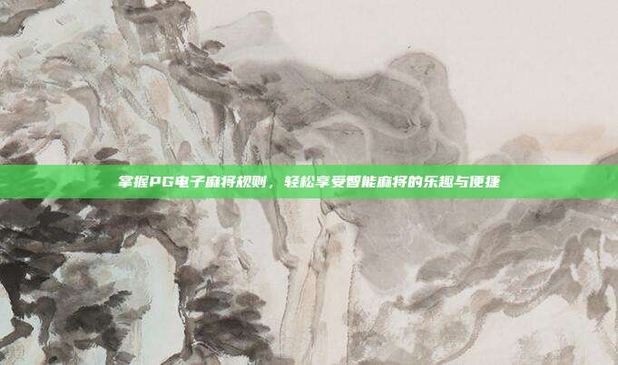 掌握PG电子麻将规则，轻松享受智能麻将的乐趣与便捷