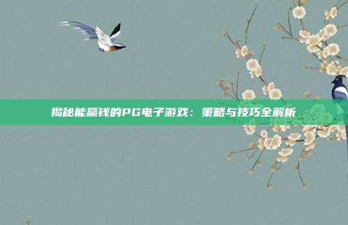 揭秘能赢钱的PG电子游戏：策略与技巧全解析