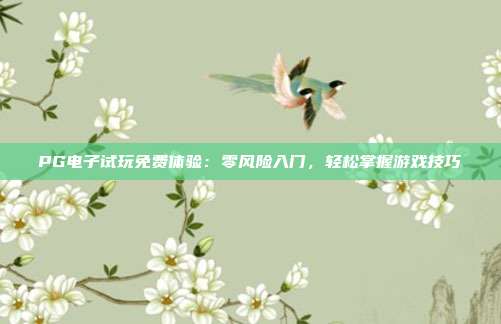 PG电子试玩免费体验：零风险入门，轻松掌握游戏技巧