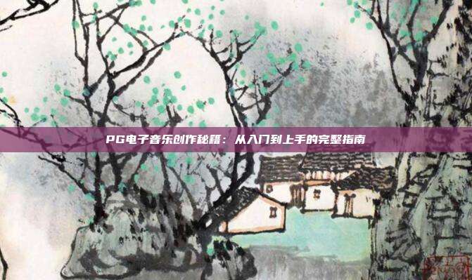 PG电子音乐创作秘籍:从入门到上手的完整指南