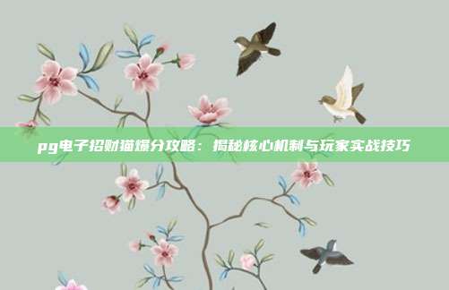 pg电子招财猫爆分攻略:揭秘核心机制与玩家实战技巧