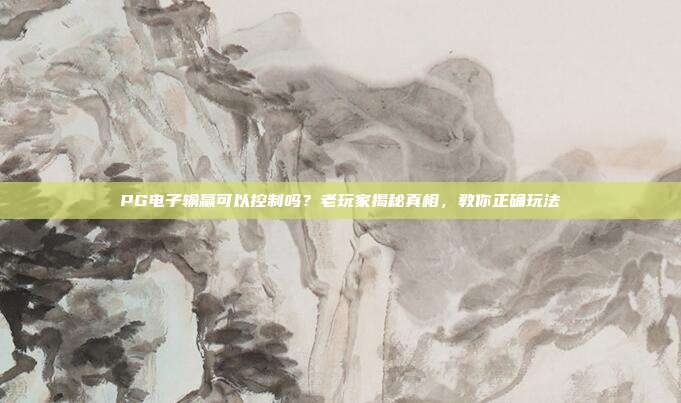 PG电子输赢可以控制吗?老玩家揭秘真相,教你正确玩法