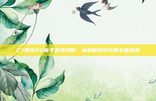 C7娱乐PG电子游戏攻略：从机制到技巧的全面指南