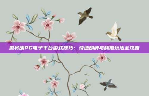 麻将胡PG电子平台游戏技巧:快速胡牌与翻倍玩法全攻略
