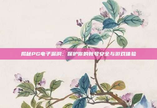 揭秘PG电子漏洞:保护你的账号安全与游戏体验
