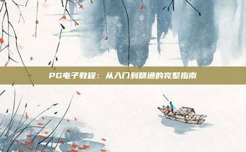 PG电子教程：从入门到精通的完整指南