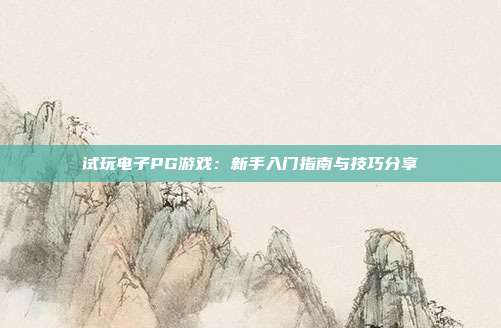 试玩电子PG游戏:新手入门指南与技巧分享