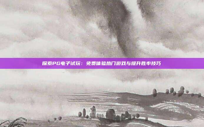 探索PG电子试玩:免费体验热门游戏与提升胜率技巧